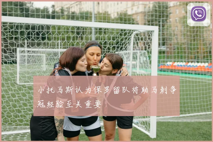 小托马斯认为保罗留队将助马刺争冠经验至关重要