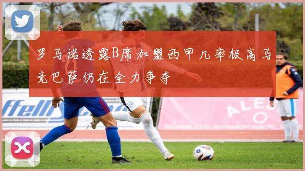 罗马诺透露B席加盟西甲几率极高马竞巴萨仍在全力争夺