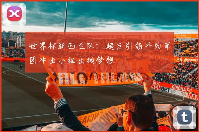 世界杯新西兰队：超巨引领平民军团冲击小组出线梦想